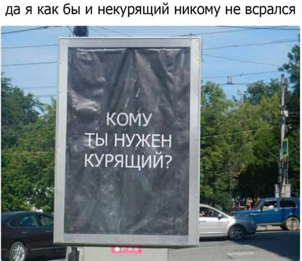 да я как бы и некурящий никому не всрапся кому ЖЫ НУЖЕН курящий