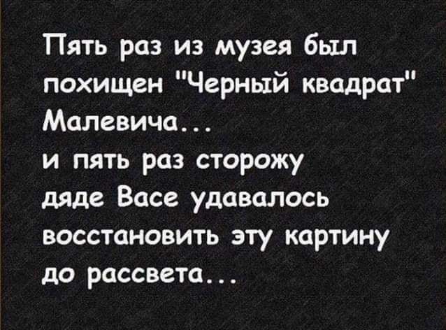 Пять раз из музея был похищен Черный квадрат Малевича и пять раз сторожу дяде Васе удавалось восстановить эту картину до рассвета