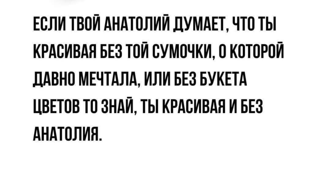 ЕСЛИ ТВВИ АНАТОЛИЙ ЛУМАЕТ ЧТП ТЫ КРАВИВАП БЕЗ ТПИ ВУМПЧКИ 0 КВТПРВИ ЛАВНО МЕЧТАЛА ИЛИ БЕЗ БУКЕТА ЦВЕТОВ ТВ ЗНАИ ТЫ КРАСИВАЯ И БЕЗ АНАТПЛИЯ