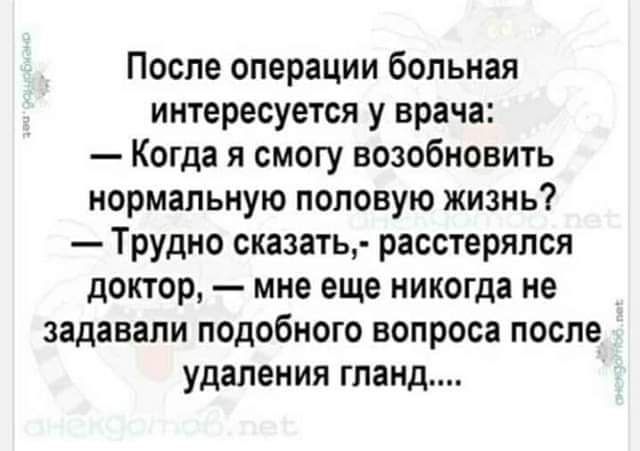 После операции больная интересуется у врача Когда я смогу возобновить нормальную половую жизнь Трудно сказать расстеряпся доктор мне еще никогда не задавали подобного вопроса после удаления гпанд