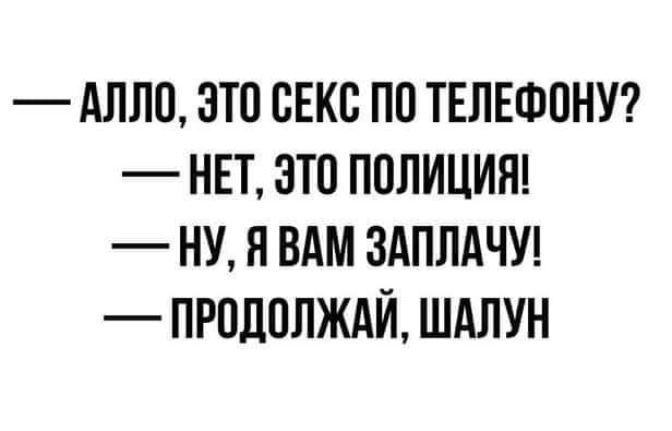 АЛЛО ЭТО СЕКС ПО ТЕЛЕФОНУ НЕТ ЭТО ПОЛИЦИЯ НУ Я ВАМ ЗАПЛАЧУ ПРОДОЛЖАЙ ШАЛУН