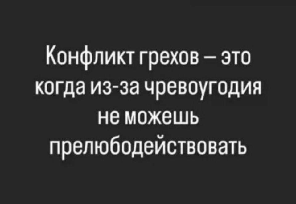 Конфликт грехов это когда из за чревоугодия не можешь прелюбодействовать