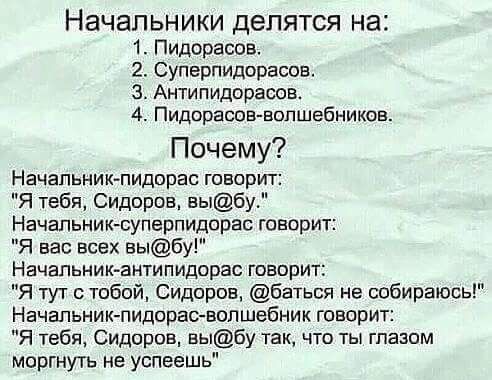 Начальники делятся на 1 Пидорасов 2 Суперпидорасов З Антипидорасов 4 Пидорасов волшебников Почему Начальник пидорас говорит Я тебя Сидоров выбу Начальник суперпидорас говорит Я вас всех выбу Начальник антипидорас говорит Я тут с тобой Сидоров баться не собираюсь Начальник пидорас волшебник говорит Я тебя Сидоров выбу так что ты глазом моргнуть не у