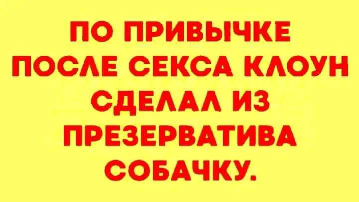 ПО ПРИВЫЧКЕ ПОСЛЕ СЕКСА КЛОУН СДЕЛАЛ ИЗ ПРЕЗЕРВАТИВА СОБАЧКУ