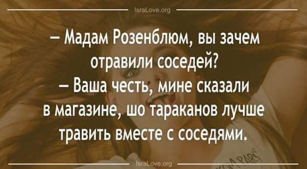 Мадам Розенблюм вы зачем отравили соседей Ваша честь мине сказали в магазине шотараканов лучше травить вместе с соседяМи