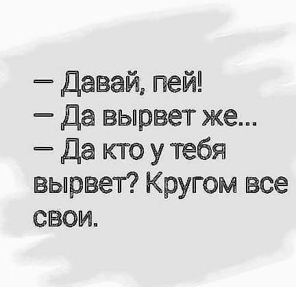 Давей пей Дг вырвет же Да кто у тебя вырвет Кругом все СВои