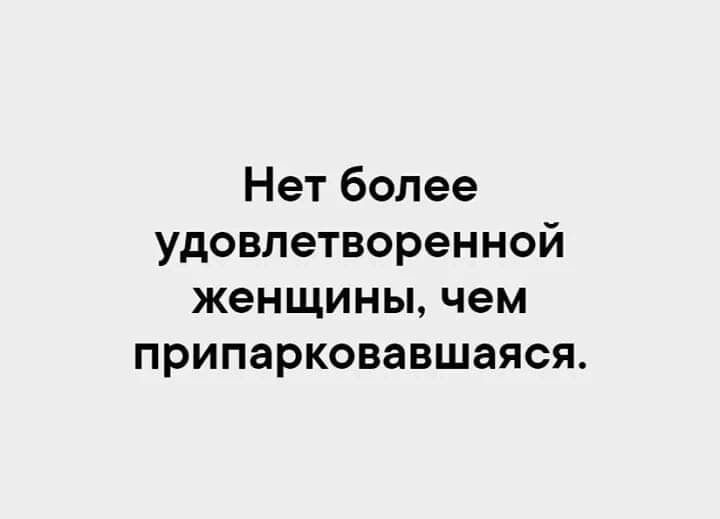 Нет более удовлетворенной женщины чем припарковавшаяся