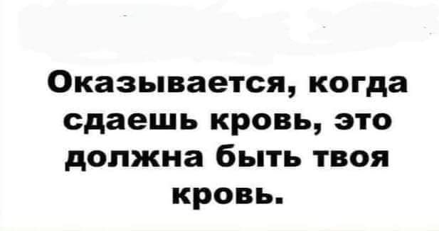 Оказывается когда сдаешь кровь это должна быть твоя кровь