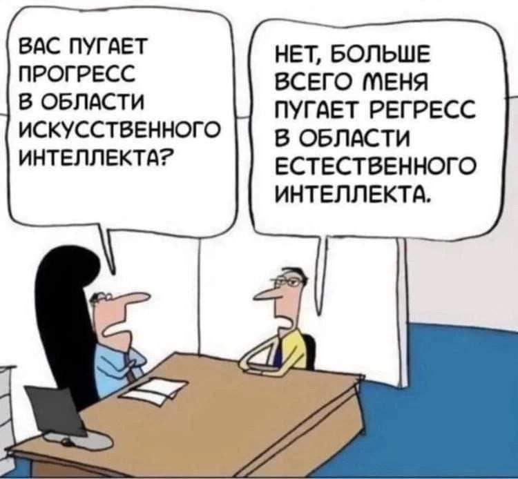 НЕТ БОЛЬШЕ ВСЕГО МЕНЯ ПУГАЕТ РЕГРЕСС В ОБЛАСТИ ЕСТЕСТВЕННОГО ИНТЕЛЛЕКТА ВАС ПУГАЕТ ПРОГРЕСС В ОБЛАСТИ ИСКУССТВЕННОГО ИНТЕЛЛЕКТА