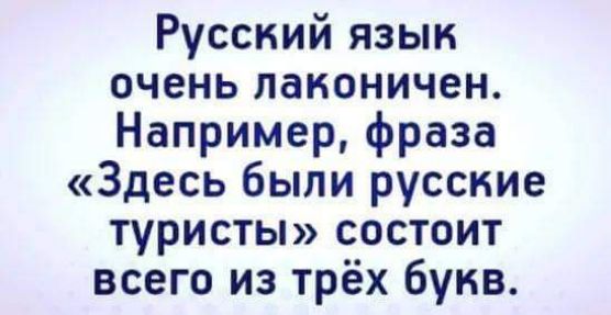 Русский язык очень лаконичен Например фраза Здесь были русские туристы состоит всего из трёх букв