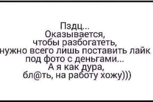 Пэдц Оказывается чтобы разбогатеть нужно всего лишь поставить лайк под фото с деньгами Ая как дура блть на раут хожу