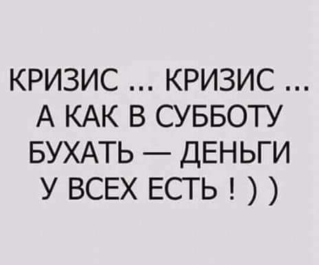 КРИЗИС КРИЗИС А КАК В СУББОТУ БУХАТЬ ДЕНЬГИ У ВСЕХ ЕСТЬ