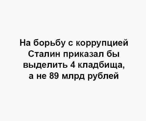 На борьбу с коррупцией Сталин приказал бы выделить 4 кладбища а не 89 млрд рублей