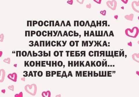 Ч ай ПРОСПАЛА ПОЛДНЯ ПРОСНУЛАСЬ НАШЛА Ю ЗАПИСКУ ОТ МУЖА 4 ПОЛЬЗЫ ОТ ТЕБЯ СПЯЩЕЙ КОНЕЧНО НИКАКОЙ ЗАТО ВРЕДА МЕНЬШЕ ь Ф сЭ