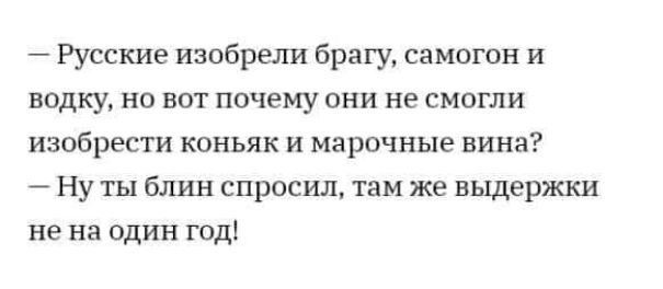 Русские изобрели брагу самогон и водку но вот почему они не смогли изобрести коньяк и марочные вина Ну ты блин спросил там же выдержки не на один год