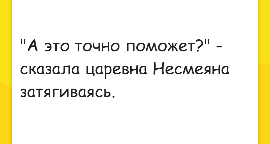 А это точно поможет сказала царевна Несмеяна затягиваясь