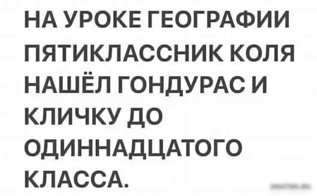 НА УРОКЕ ГЕОГРАФИИ ПЯТИКЛАССНИК КОЛЯ НАШЁЛ ГОНДУРАС И КЛИЧКУ ДО ОДИННАДЦАТОГО КЛАССА