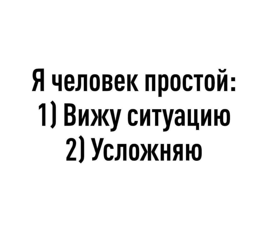 Я человек простой 1 Вижу ситуацию 2 Усложняю