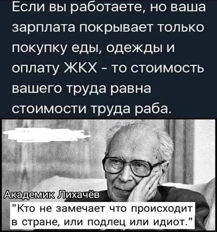 Если вы работаете но ваша зарплата покрывает только покупку еды одежды и оплату ЖКХ то стоимость вашего труда равна стоимости труда раба к 31 Вся 5Кто не замечает что происходит И в стране или подлец или идиот