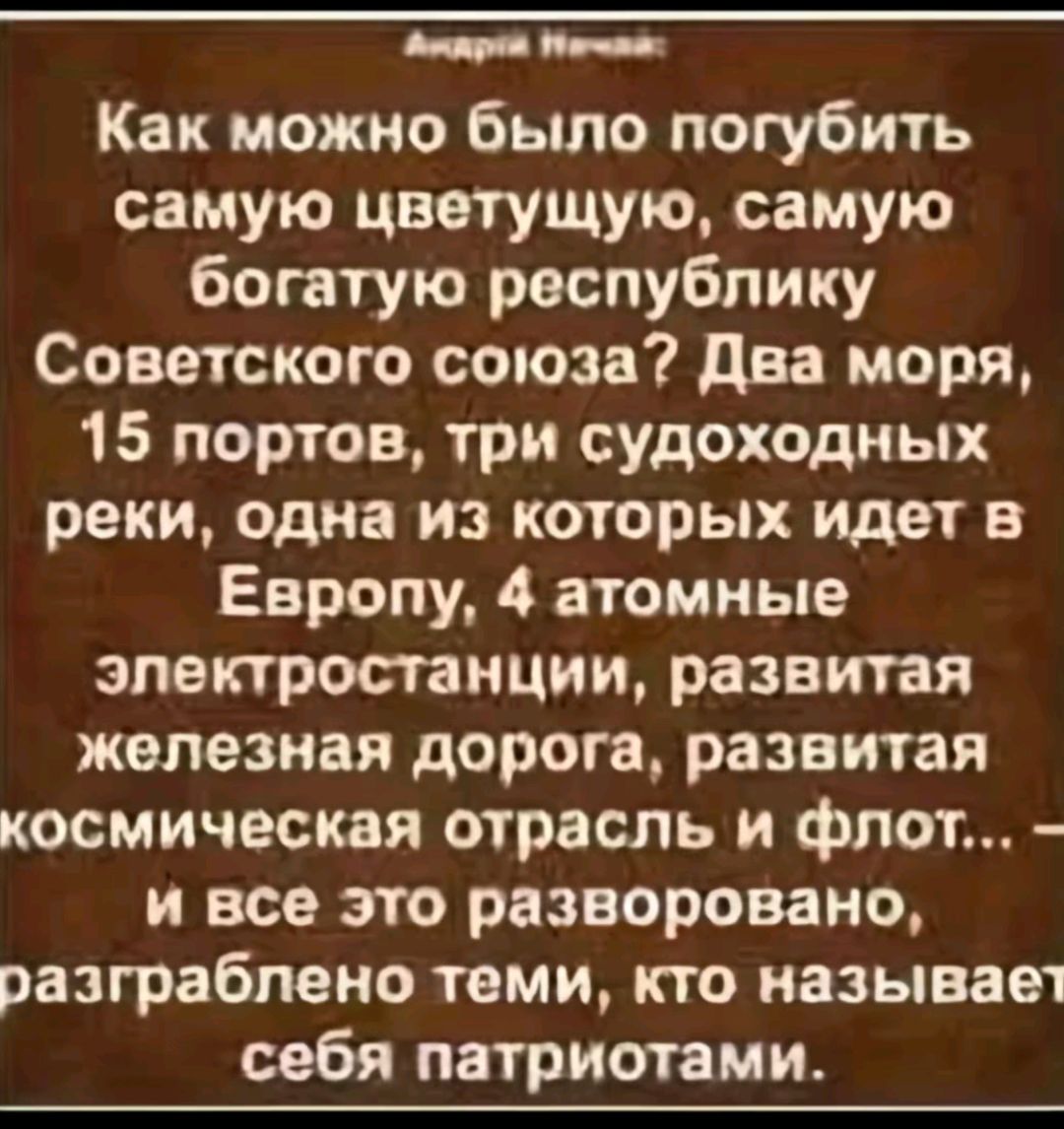 тдрна еа Как можно было погубить самую цветущую самую богатую республику Советского союза Два моря 15 портов три судоходных реки одна из которых идет в Европу 4 атомные электростанции развитая железная дорога развитая космическая отрасль и флот и все это разворовано разграблено теми кто называет себя патриотами