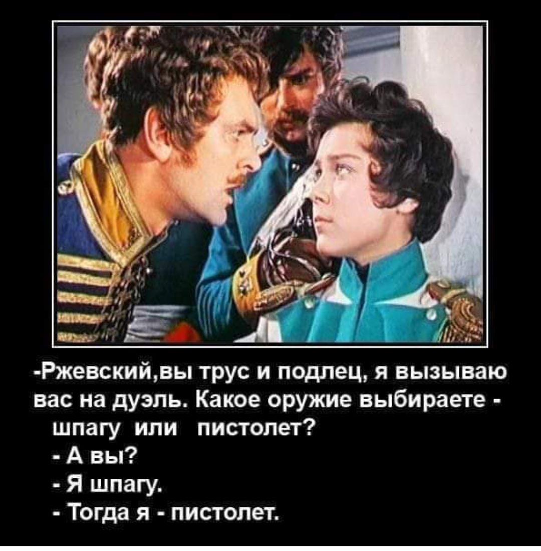 Ир Ржевскийвы трус и подлец я вызываю вас на дуэль Какое оружие выбираете шпагу или пистолет Авы Я шпагу Тогда я пистолет