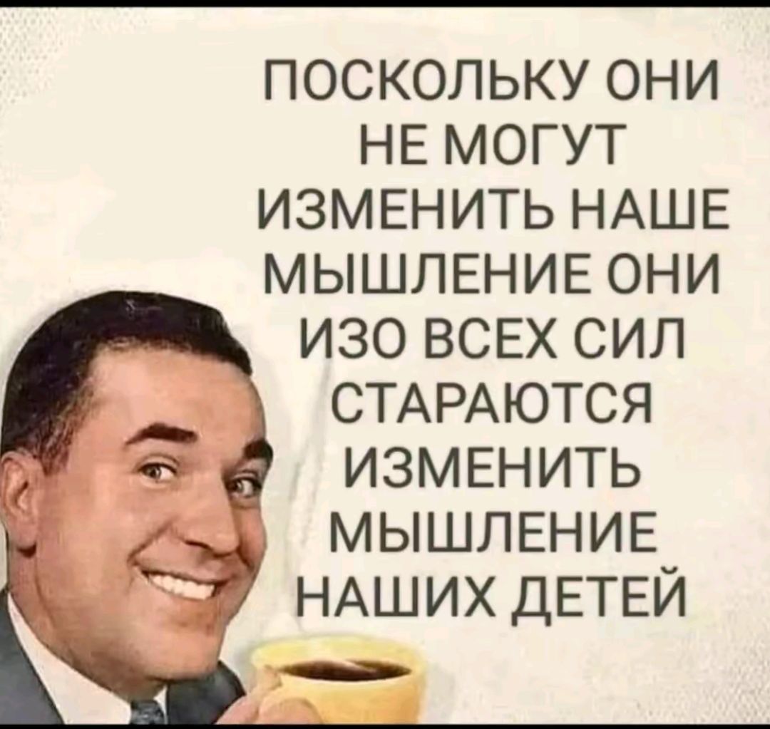 ПОСКОЛЬКУ ОНИ НЕ МОГУТ ИЗМЕНИТЬ НАШЕ МЫШЛЕНИЕ ОНИ ИЗО ВСЕХ СИЛ СТАРАЮТСЯ ИЗМЕНИТЬ МЫШЛЕНИЕ_