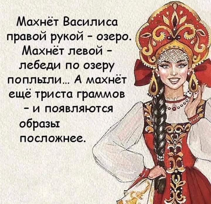 Махнёт Василиса правой рукой озеро Махнёт левой лебеди по озеру поплыли А махнёт ещё триста граммов и появляются образьт посложнее