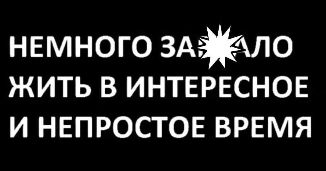 НЕМНОГО ЗАЗЖАЛО ЖИТЬ В ИНТЕРЕСНОЕ И НЕПРОСТОЕ ВРЕМЯ