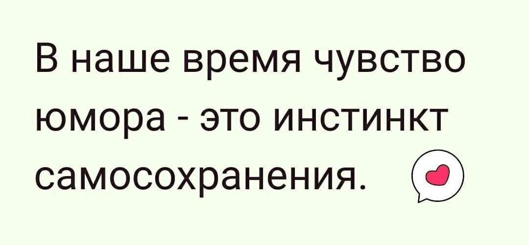 В наше время чувство юмора это инстинкт самосохранения