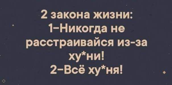 2 закона жизни 1 Никогда не расстраивайся из за хуни 2 Всё хуня