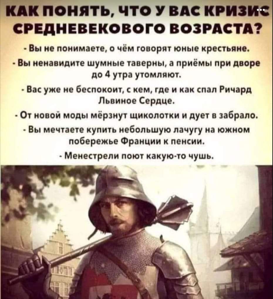 КАК ПОНЯТЬ ЧТО У ВАС КР СРЕДНЕВЕКОВОГО ВОЗРАСТА Вы не понимаете о чём говорят юные крестьяне Вы ненавидите шумные таверны а приёмы при дворе до 4 утра утомляют Васуже не беспокоит с кем где и как спал Ричард Львиное Сердце От новой моды мёрзнут щиколотки и дует в забрало Вы мечтаете купить небольшую лачугу на южном побережье Франции к пенсии Менест