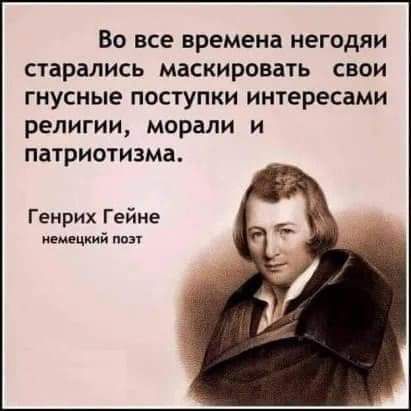 Во все времена негодяи старались маскировать свои гнусные поступки интересами религии морали и патриотизма Генрих Гейне немецкий поэт