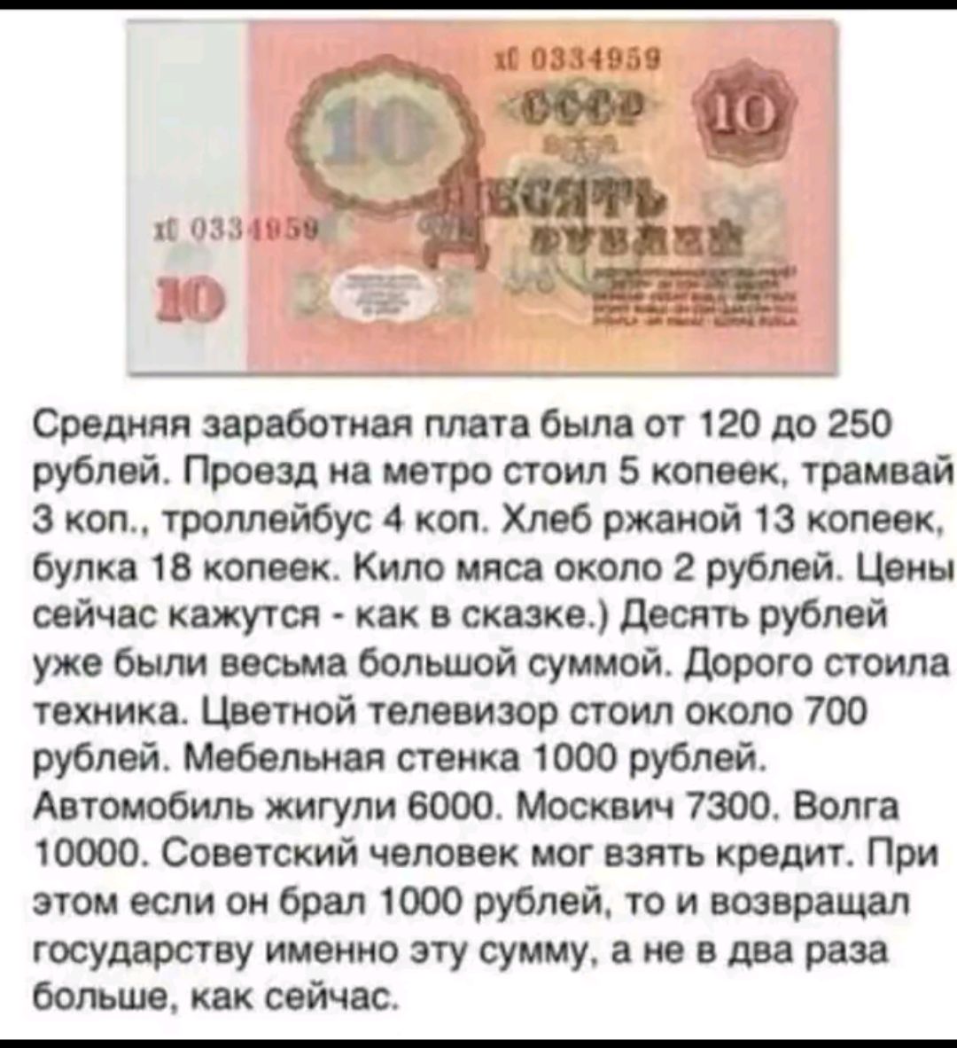 м 0334959 ое Средняя заработная плата была от 120 до 250 рублей Проезд на метро стоил 5 копеек трамвай З коп троллейбус 4 коп Хлеб ржаной 13 копеек булка 18 копеек Кило мяса около 2 рублей Цены сейчас кажутся как в сказке Десять рублей уже были весьма большой суммой Дорого стоила техника Цветной телевизор стоил около 700 рублей Мебельная стенка 100