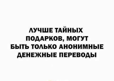 ЛУЧШЕ ТАЙНЫХ ПОДАРКОВ МОГУТ БЫТЬ ТОЛЬКО АНОНИМНЫЕ ДЕНЕЖНЫЕ ПЕРЕВОДЫ