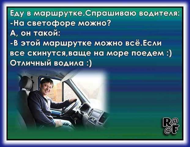 Еду в МаршруткеСпрашиваю водителя На светофоре можно А он такой В этой маршрутке можно всёЕсли все скинутсяваще на море поедем Отличный водила