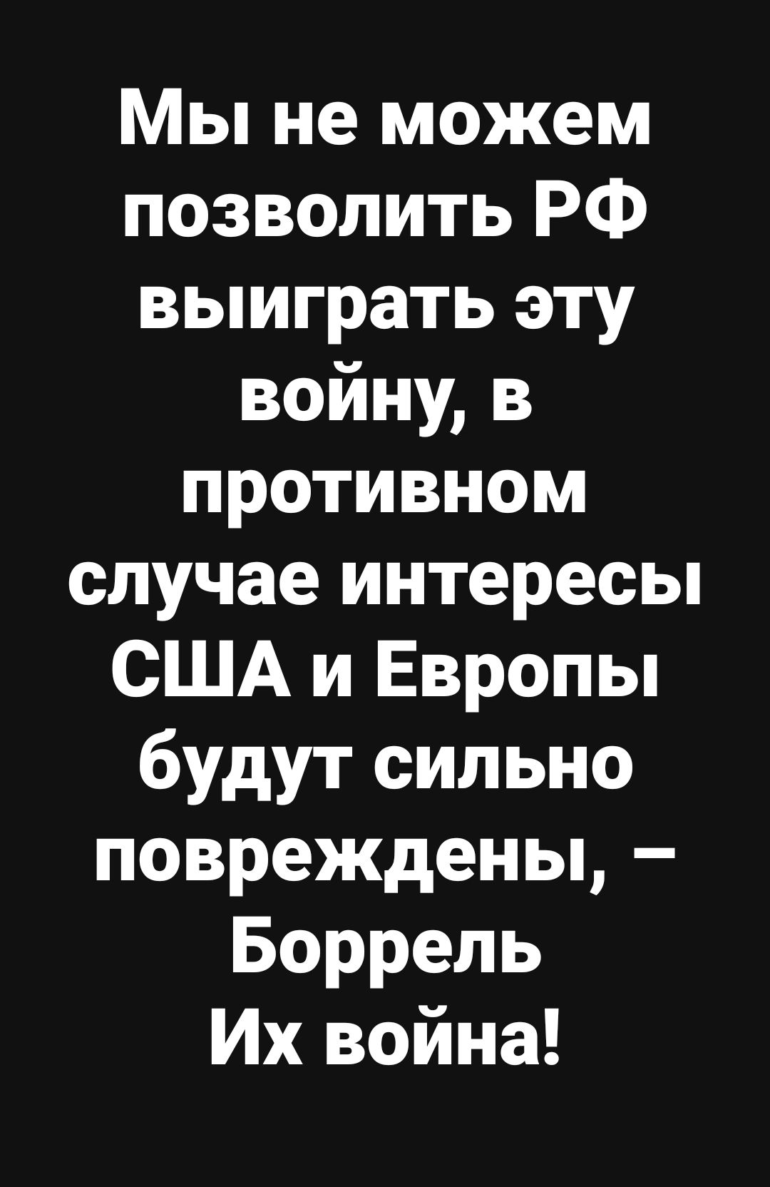 Мы не можем позволить РФ выиграть эту войну в противном случае интересы США и Европы будут сильно повреждены Боррель Их война