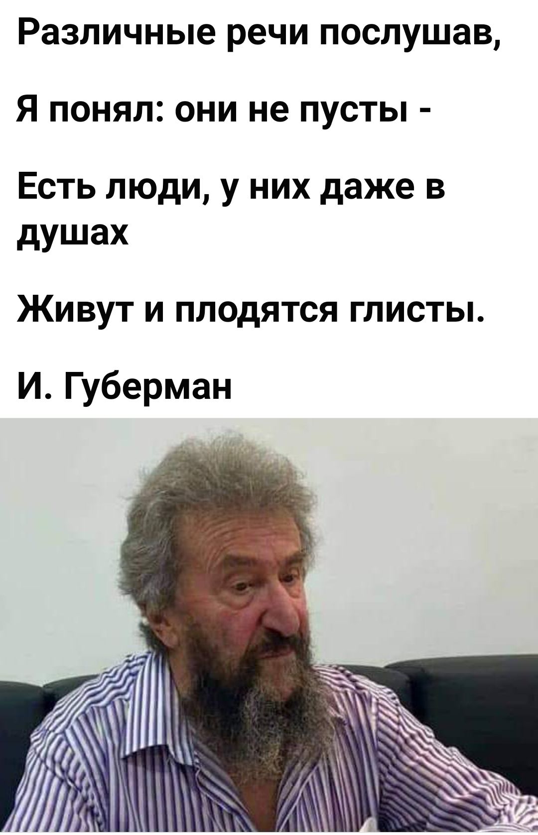 Различные речи послушав Я понял они не пусты Есть люди у них даже в душах ЖИВУТ и плодятся глисты И Губерман