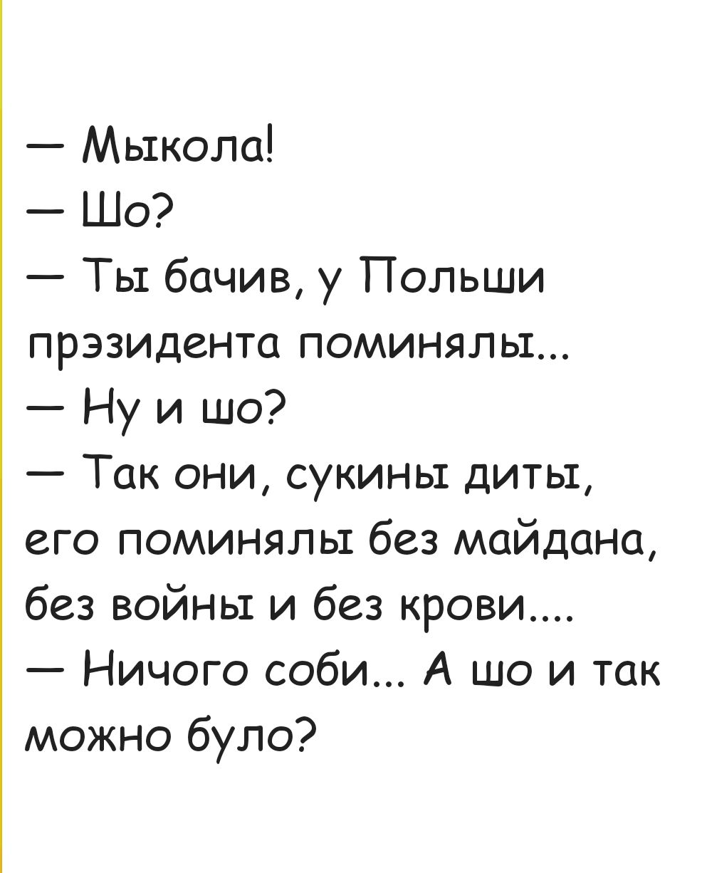 Мыкола Шо Ты бачив у Польши прэзидента поминялы Ну и шо Так они сукины диты его поминялы без майдана без войны и без крови Ничого соби А шо и так можно було