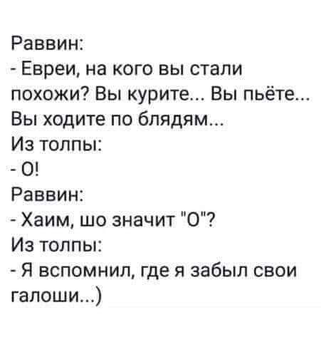 Раввин Евреи на кого вы стали похожи Вы курите Вы пьёте Вы ходите по блядям Из толпы Раввин Хаим шо значит О Из толпы Я вспомнил где я забыл свои галоши