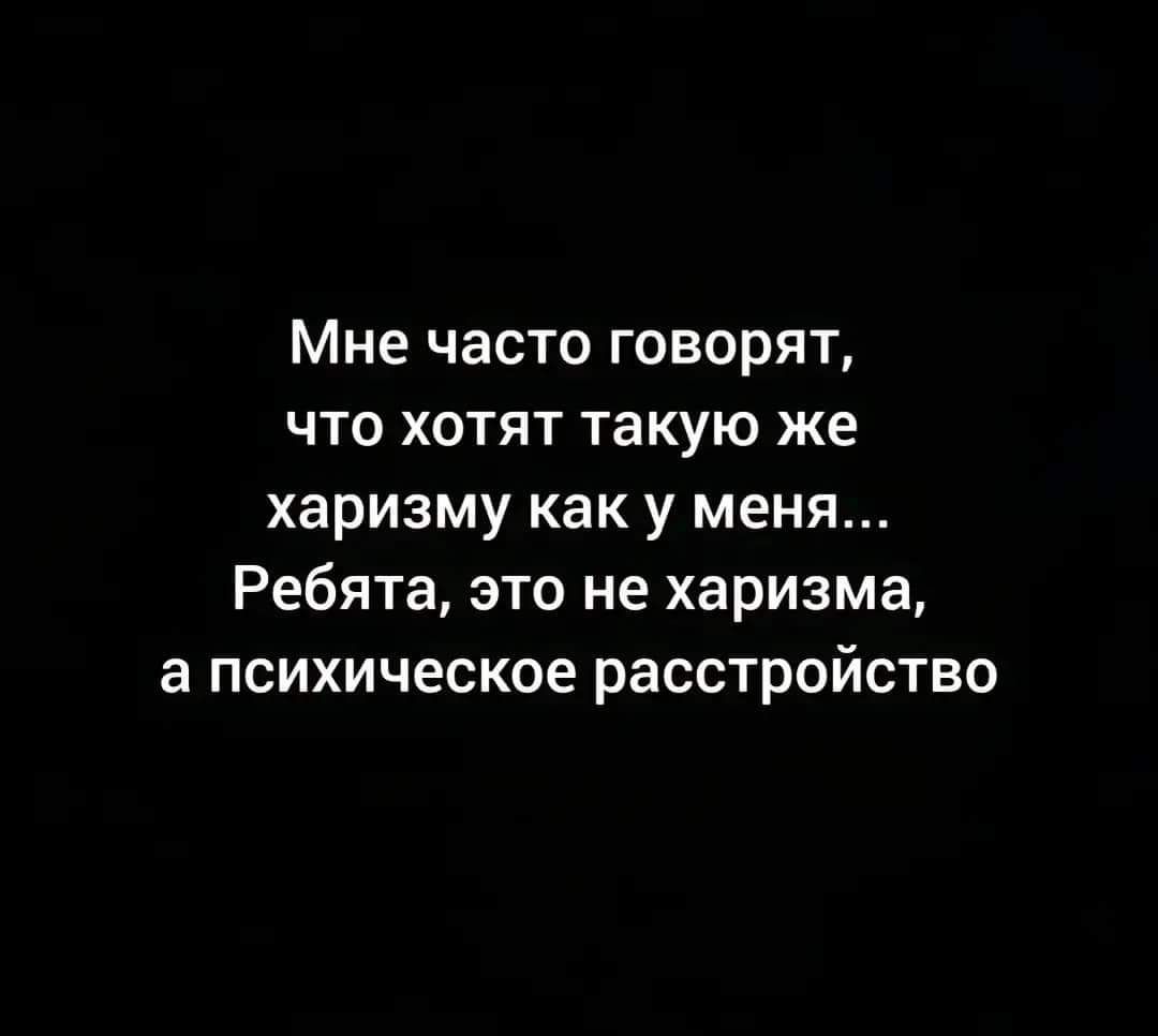 Мне часто говорят что хотят такую же харизму как у меня Ребята это не харизма а психическое расстройство