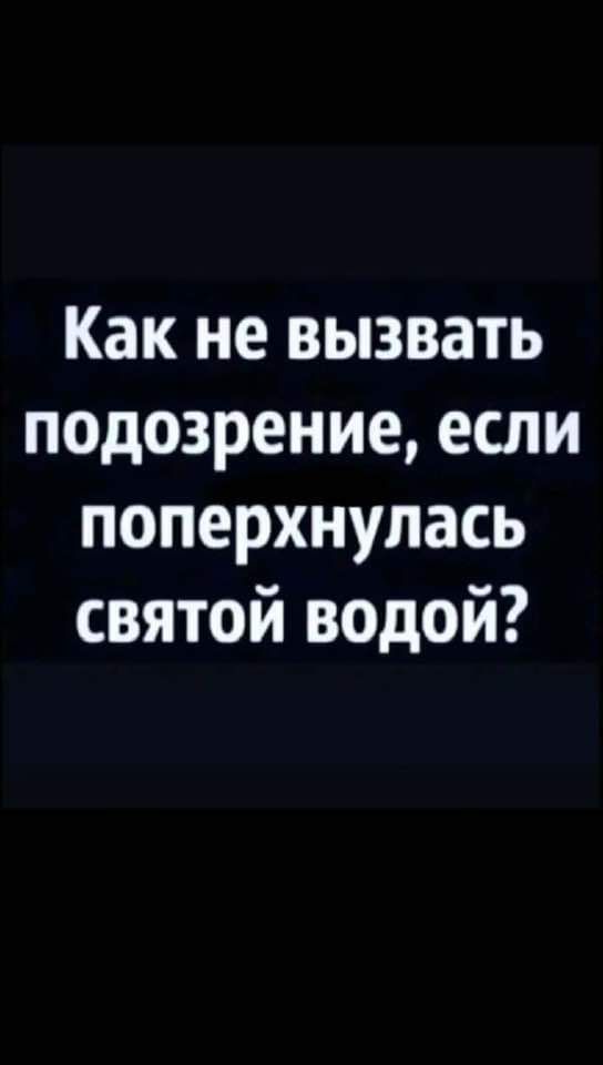 Как не вызвать подозрение если поперхнулась святой водой