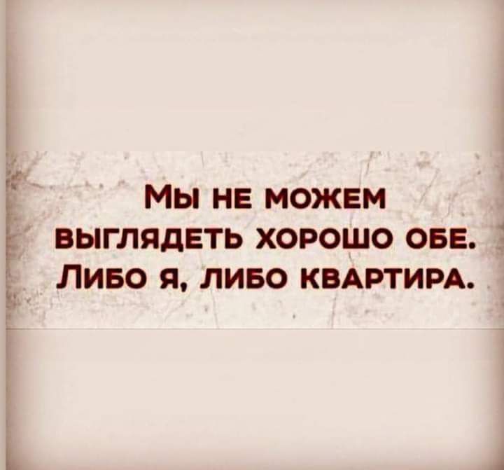 Ё МЫ НЕ МОЖЕМ Ё ВЫГЛЯДЕТЬ ХОРОШО ОБЕ _ ЛИБО Я ЛИБО КВАРТИРА