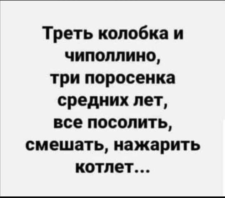 Треть колобка и чиполлино три поросенка средних лет все посолить смешать нажарить котлет