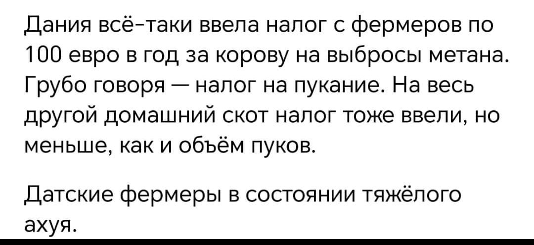 Дания всё таки ввела налог с фермеров по 100 евро в год за корову на выбросы метана Грубо говоря налог на пукание На весь другой домашний скот налог тоже ввели но меньше как и объём пуков Датские фермеры в состоянии тяжёлого ахуя