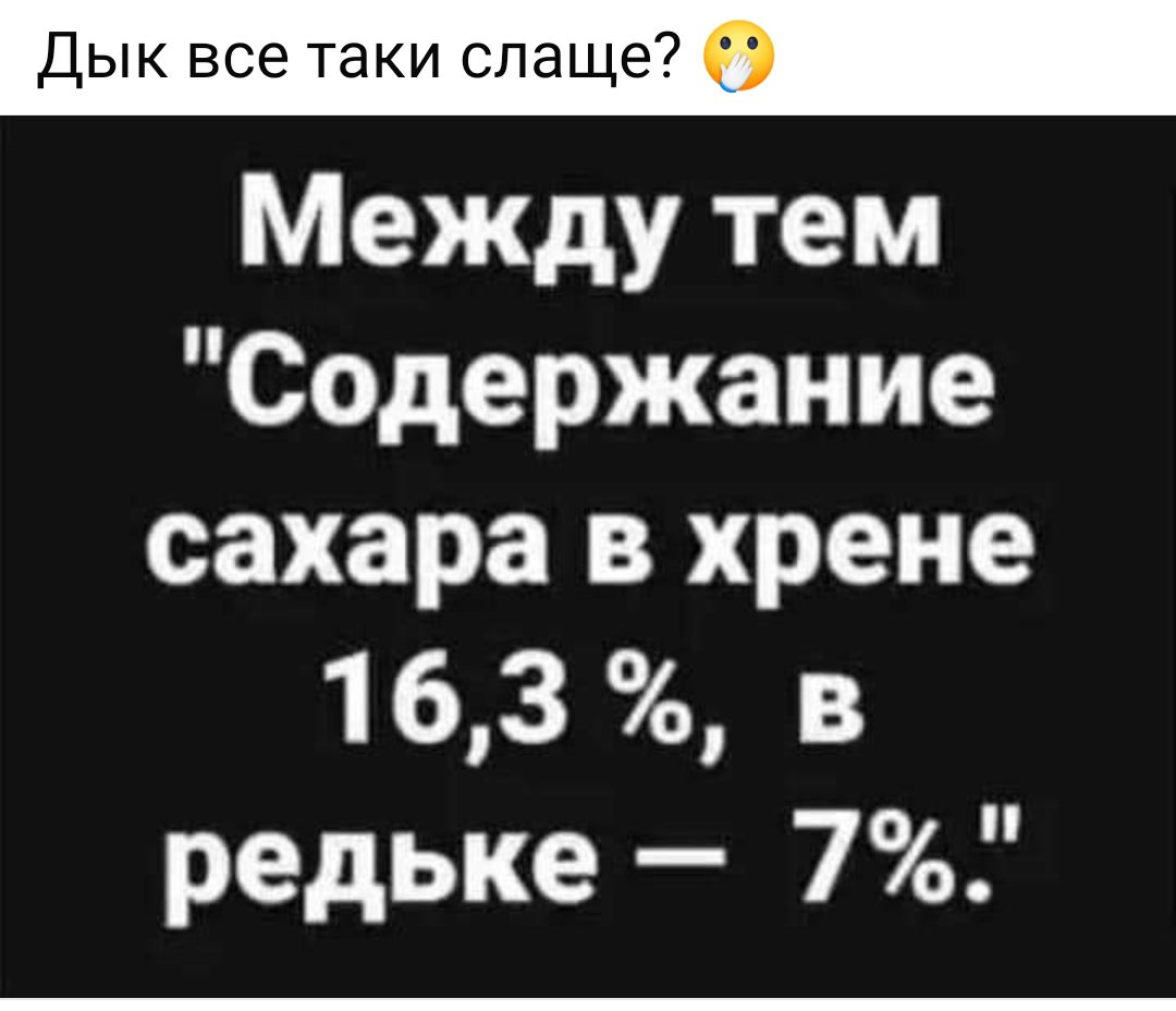 Дык все таки слаще Между тем Содержание сахара в хрене 163 в редьке 7