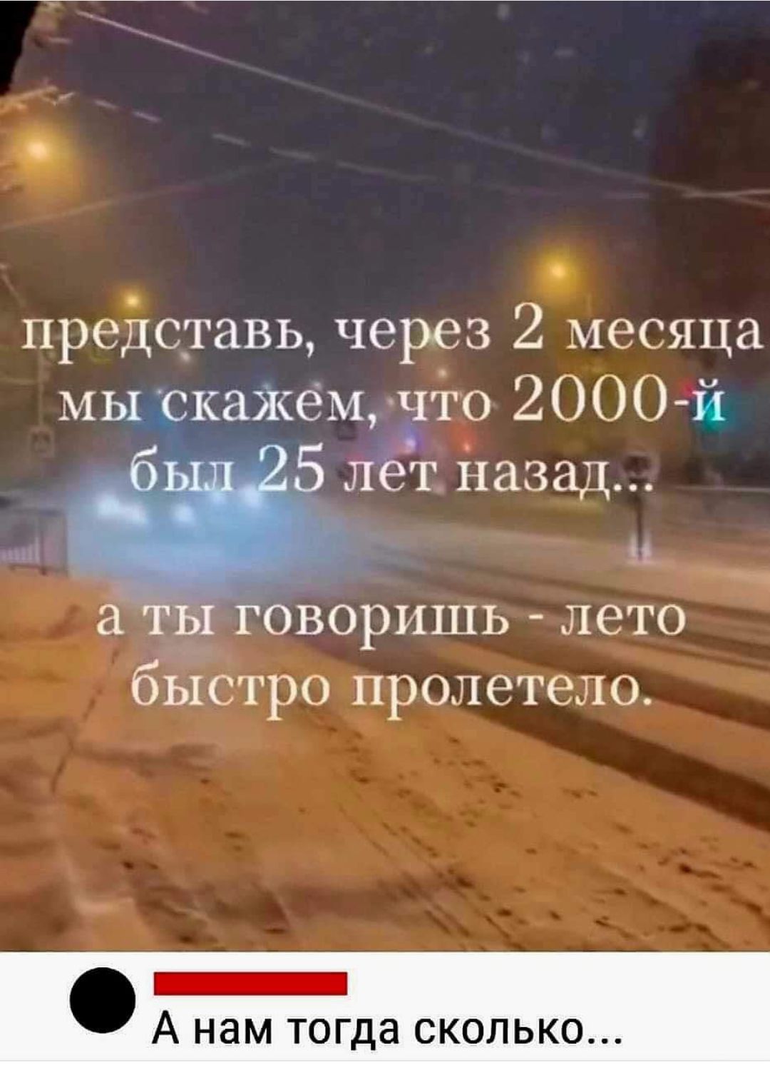 представь через 2 месяца мы скажёмичто 2000 й 1 Т назад вый аты говоришь лето быстро пролетело А нам тогда сколько