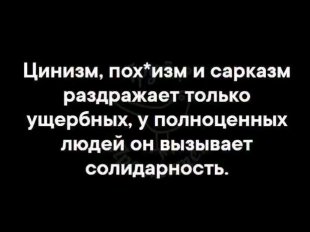 Цинизм похизм и сарказм раздражает только ущербных у полноценных людей он вызывает солидарность