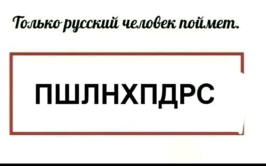 Только русский человек поймет ПШЛНХПДРС