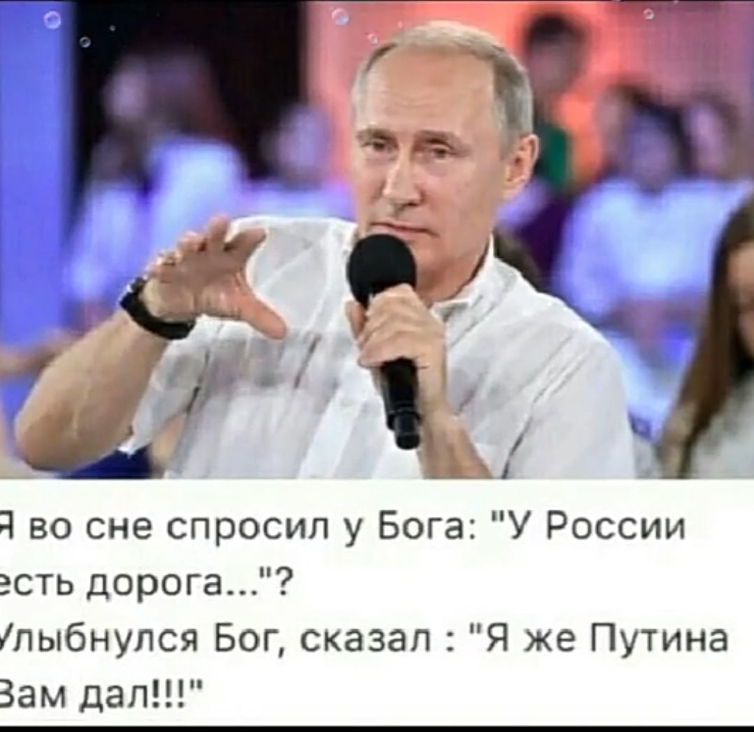 1 во сне спросил у Бога У России сть дорога лыбнулся Бог сказал Я же Путина Зам дал