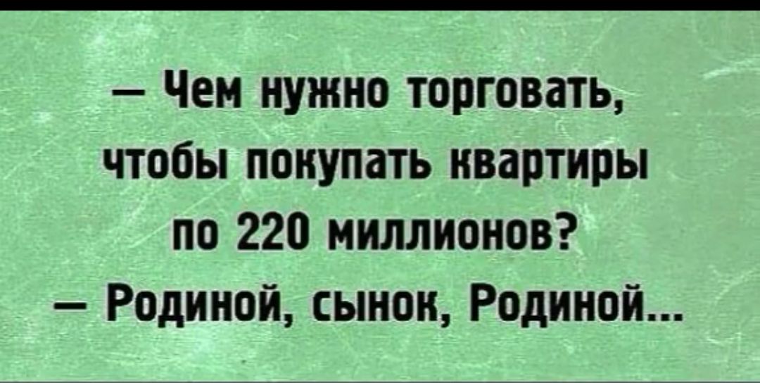 Чем нужно торговать чтобы покупать квартиры по 220 миллионов Родиной сынок Родиной